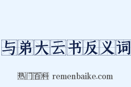 与弟大云书反义词是什么意思的图片